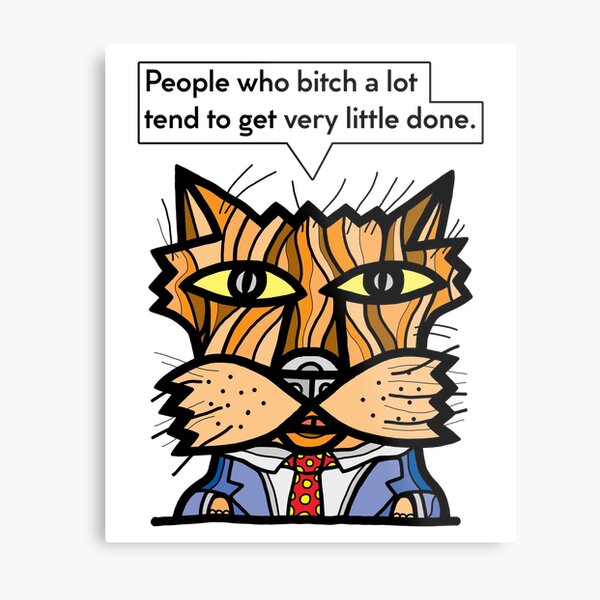 "People who bitch a lot tend to get very little done." Metal Print