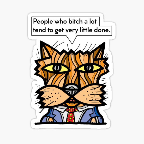 "People who bitch a lot tend to get very little done." Sticker