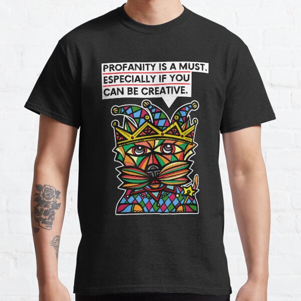 "Profanity is a must, especially if you can be creative." Classic T-Shirt