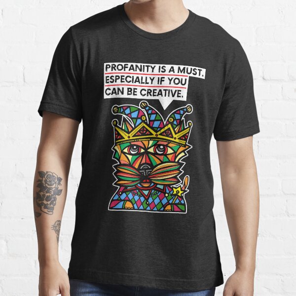 "Profanity is a must, especially if you can be creative." Essential T-Shirt