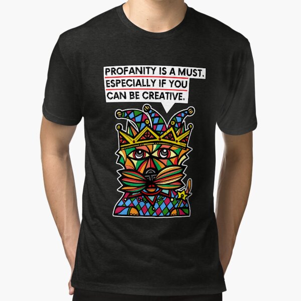 "Profanity is a must, especially if you can be creative." Tri-blend T-Shirt