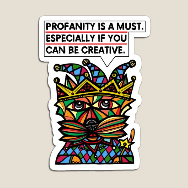 "Profanity is a must, especially if you can be creative." Magnet