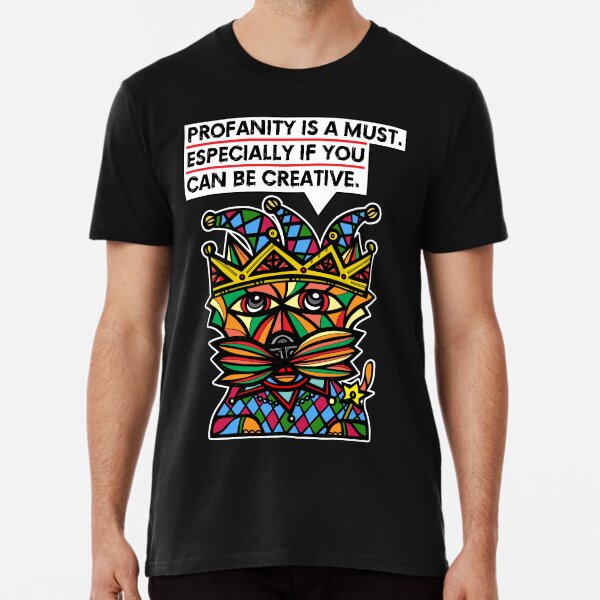 "Profanity is a must, especially if you can be creative." Premium T-Shirt