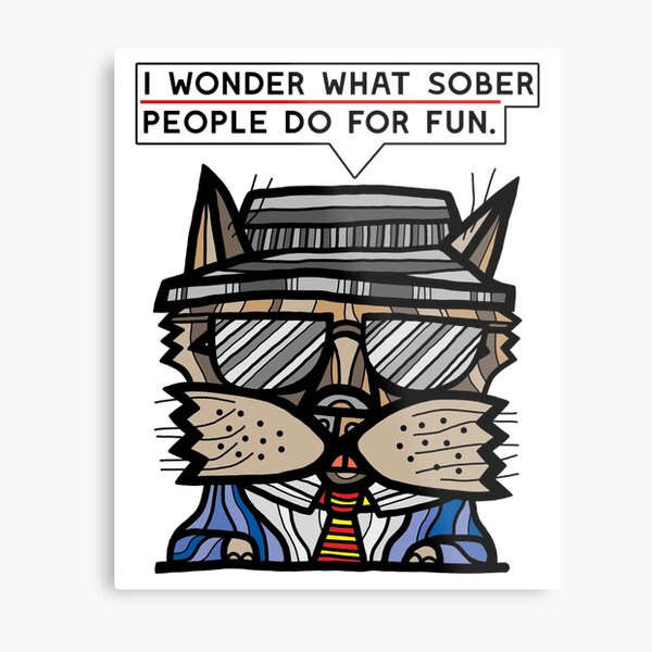 "I wonder what sober people do for fun." Metal Print