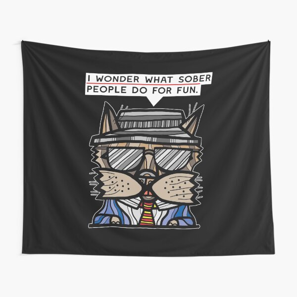 "I wonder what sober people do for fun." Tapestry