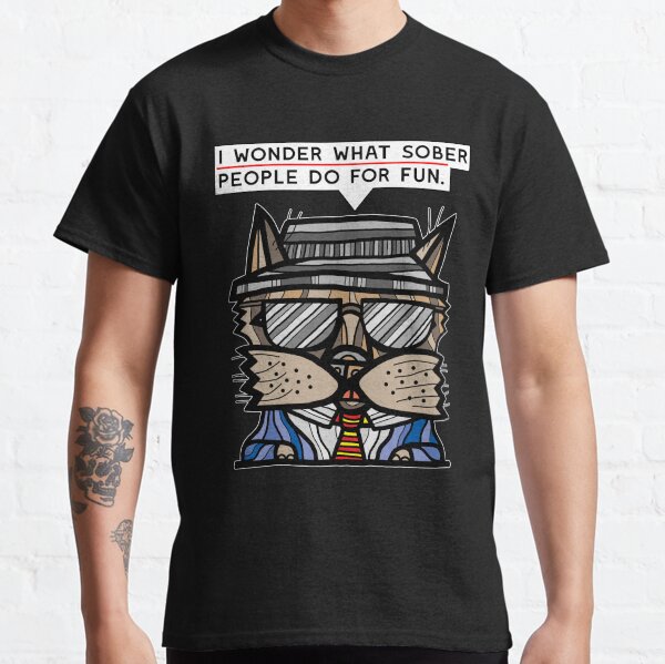 "I wonder what sober people do for fun." Classic T-Shirt