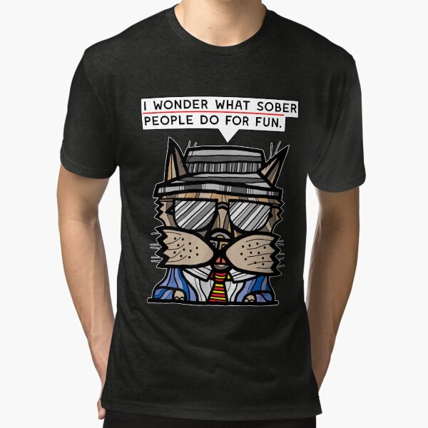 "I wonder what sober people do for fun." Tri-blend T-Shirt