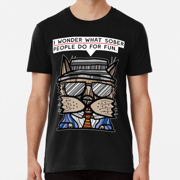 "I wonder what sober people do for fun." Premium T-Shirt