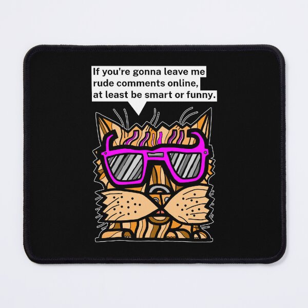 "If you're gonna leave me rude comments online, at least be smart or funny." Mouse Pad