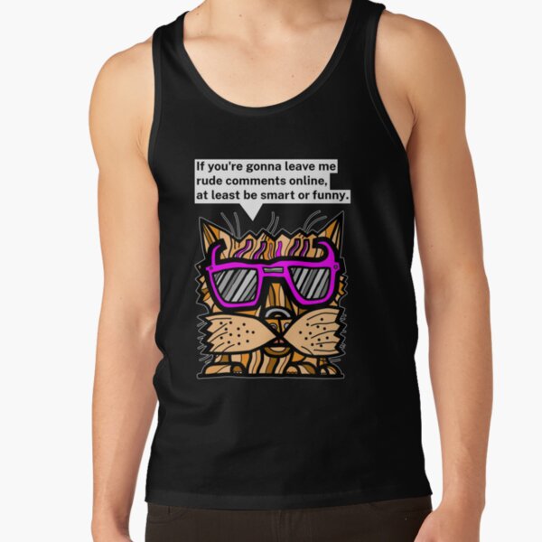 "If you're gonna leave me rude comments online, at least be smart or funny." Tank Top