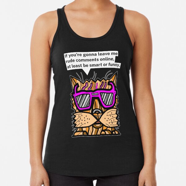 "If you're gonna leave me rude comments online, at least be smart or funny." Racerback Tank Top