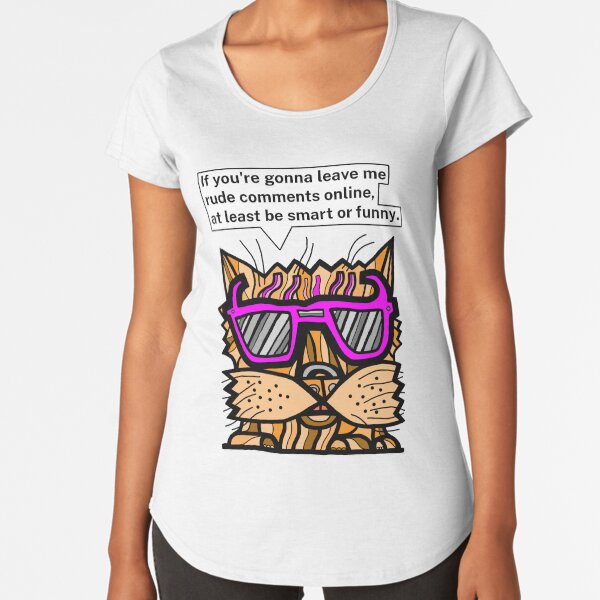 "If you're gonna leave me rude comments online, at least be smart or funny." Premium Scoop T-Shirt