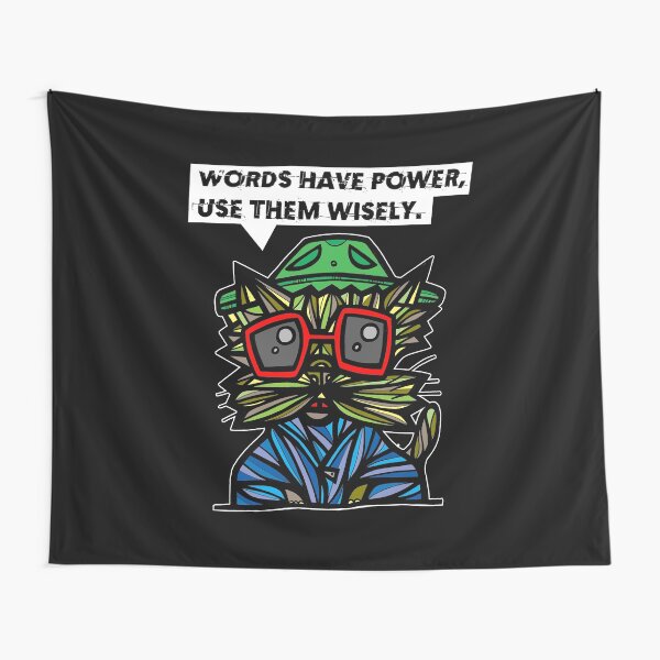 "Words have power, use them wisely." Tapestry