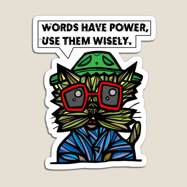 "Words have power, use them wisely." Magnet