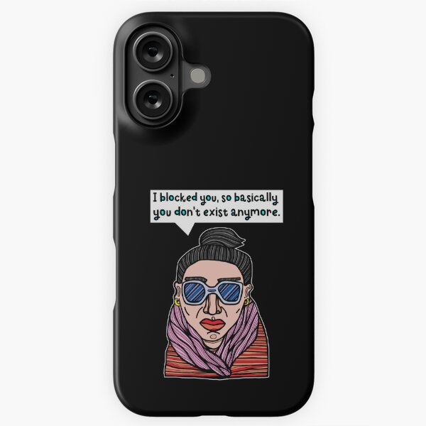 "I blocked you, so basically you don't exist anymore." iPhone Snap Case