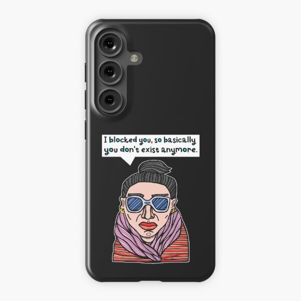 "I blocked you, so basically you don't exist anymore." Samsung Galaxy Snap Case