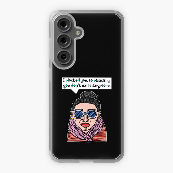 "I blocked you, so basically you don't exist anymore." Samsung Galaxy Soft Case