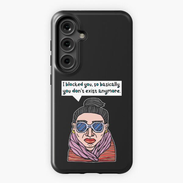 "I blocked you, so basically you don't exist anymore." Samsung Galaxy Tough Case