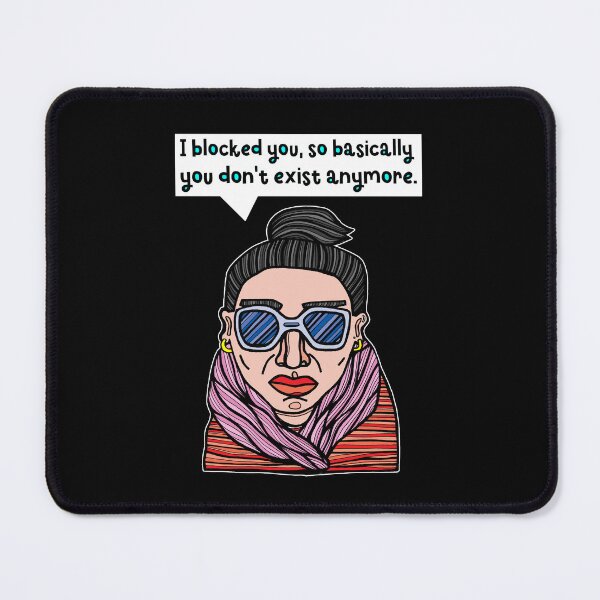 "I blocked you, so basically you don't exist anymore." Mouse Pad