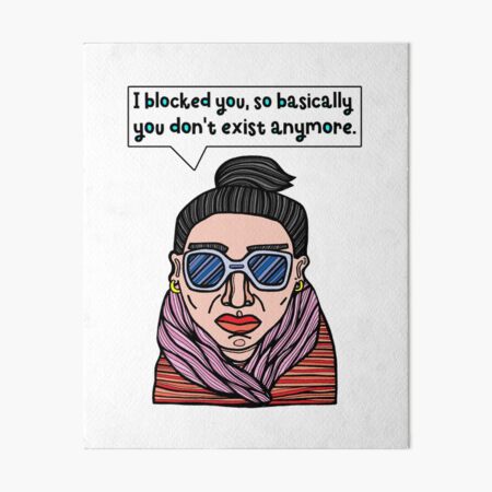 "I blocked you, so basically you don't exist anymore." Art Board Print