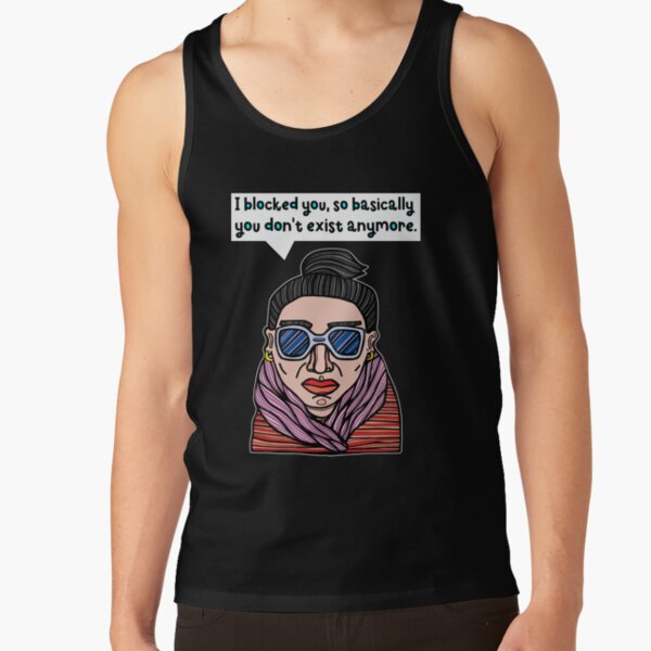 "I blocked you, so basically you don't exist anymore." Tank Top