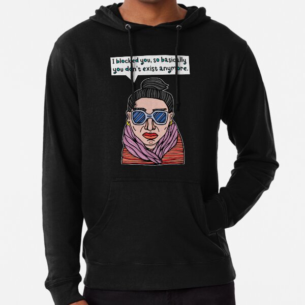 "I blocked you, so basically you don't exist anymore." Lightweight Hoodie