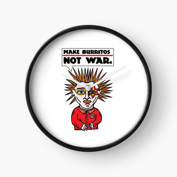 "Make burritos, not war." Clock