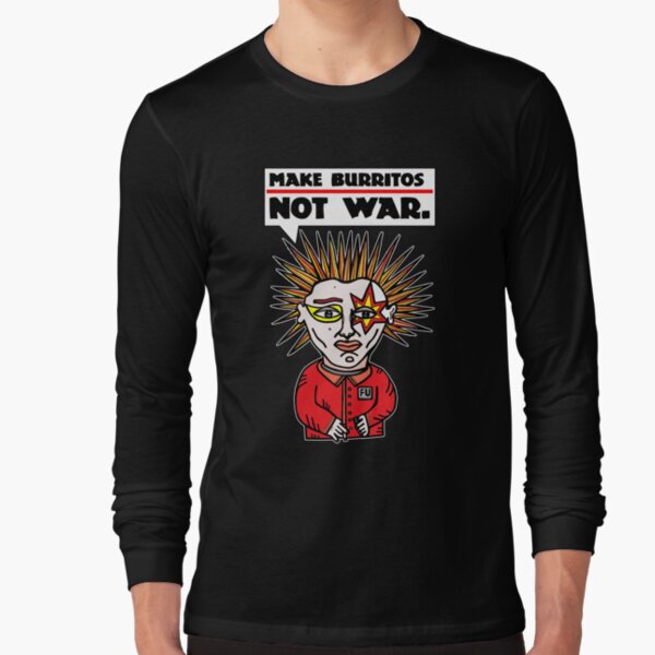 "Make burritos, not war." Long Sleeve T-Shirt