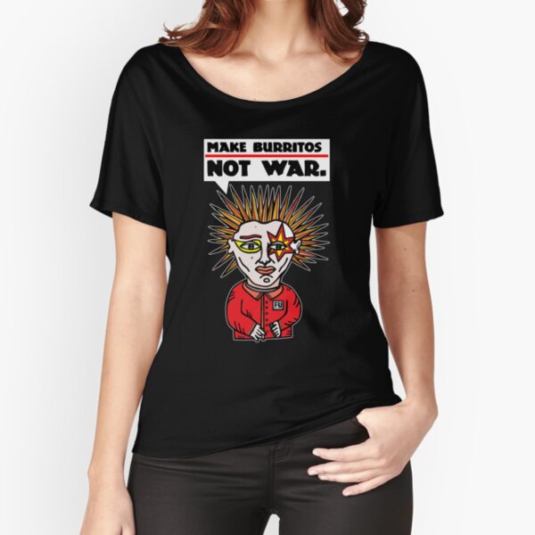 "Make burritos, not war." Relaxed Fit T-Shirt