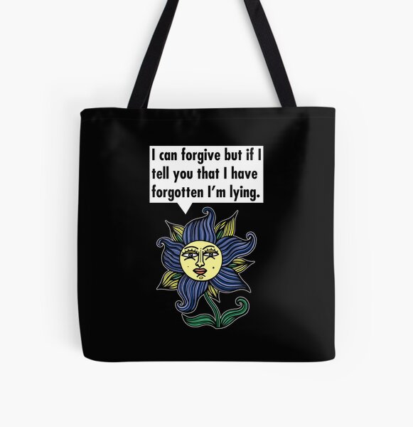 "I can forgive but if I tell you that I have forgotten I'm lying." All Over Print Tote Bag