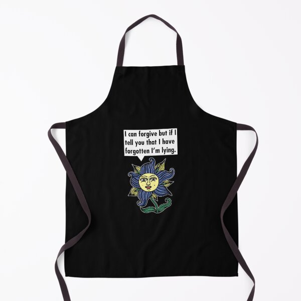 "I can forgive but if I tell you that I have forgotten I'm lying." Apron