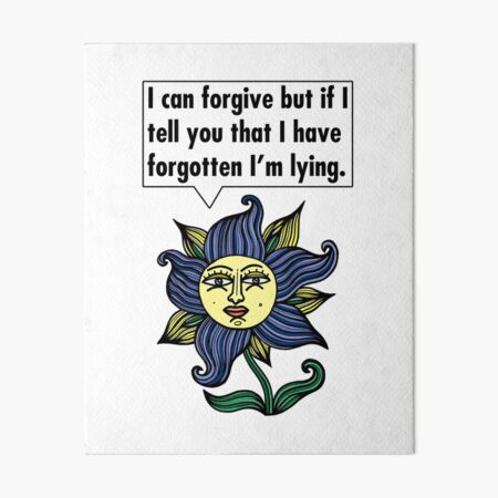 "I can forgive but if I tell you that I have forgotten I'm lying." Art Board Print