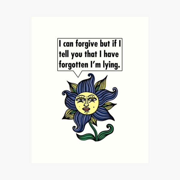 "I can forgive but if I tell you that I have forgotten I'm lying." Art Print