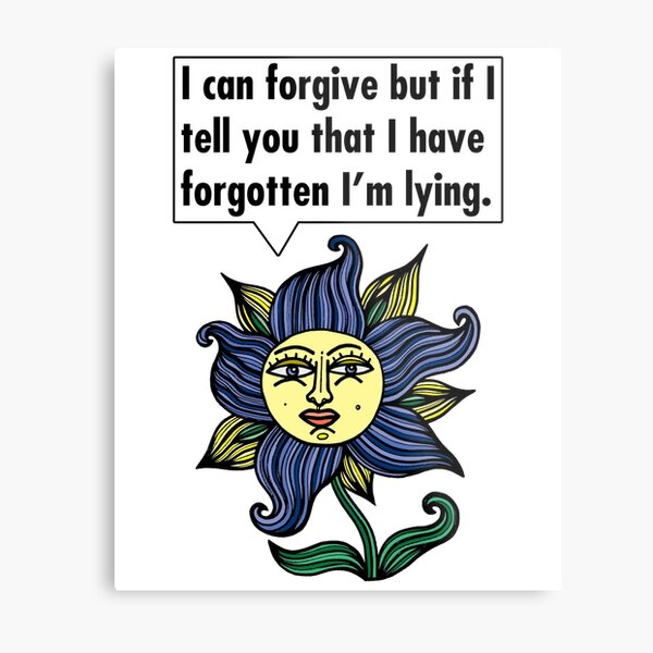 "I can forgive but if I tell you that I have forgotten I'm lying." Metal Print