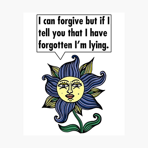 "I can forgive but if I tell you that I have forgotten I'm lying." Photographic Print