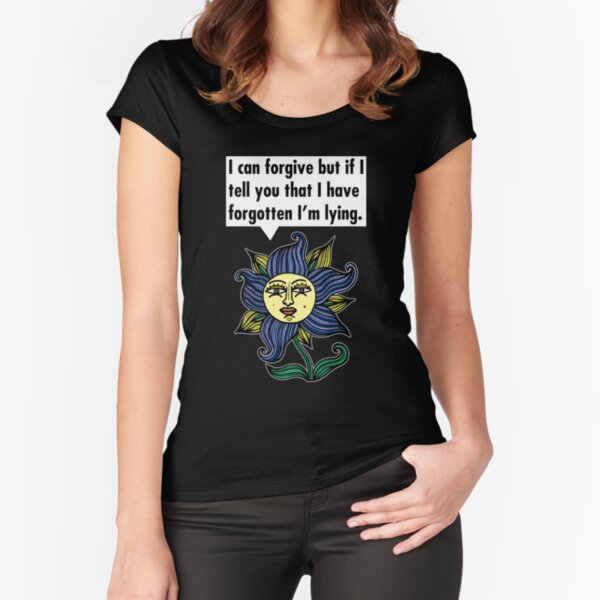 "I can forgive but if I tell you that I have forgotten I'm lying." Fitted Scoop T-Shirt