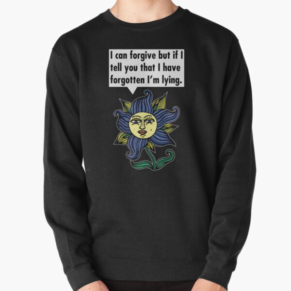 "I can forgive but if I tell you that I have forgotten I'm lying." Pullover Sweatshirt