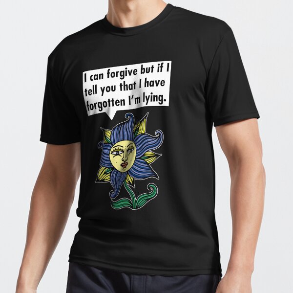 "I can forgive but if I tell you that I have forgotten I'm lying." Active T-Shirt