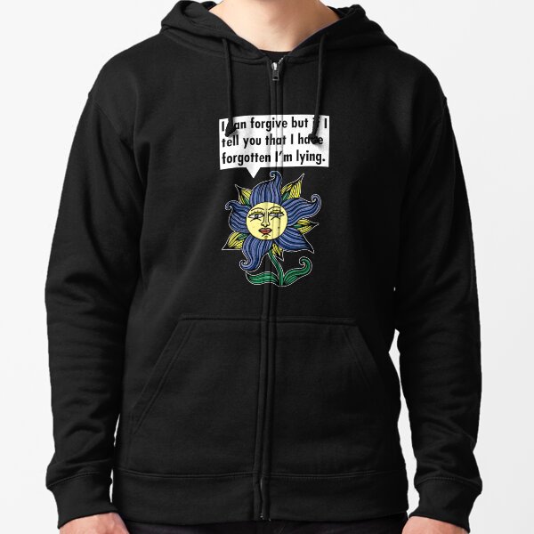 "I can forgive but if I tell you that I have forgotten I'm lying." Zipped Hoodie