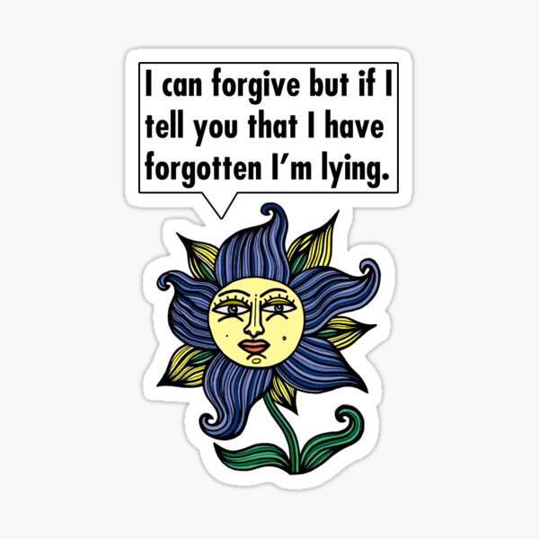 "I can forgive but if I tell you that I have forgotten I'm lying." Sticker