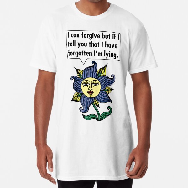 "I can forgive but if I tell you that I have forgotten I'm lying." Long T-Shirt