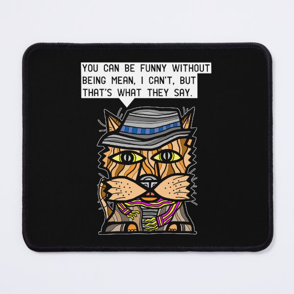 "You can be funny without being mean, I can't, but that's what they say." Mouse Pad