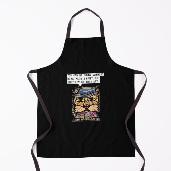 "You can be funny without being mean, I can't, but that's what they say." Apron