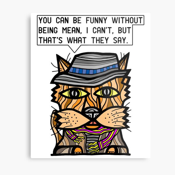 "You can be funny without being mean, I can't, but that's what they say." Metal Print