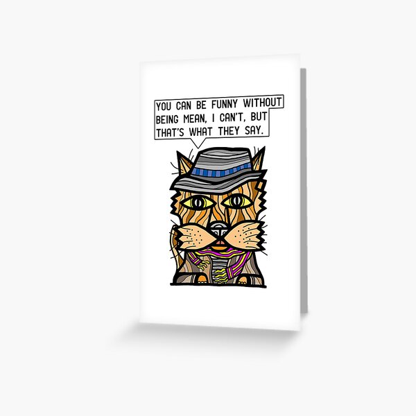 "You can be funny without being mean, I can't, but that's what they say." Greeting Card