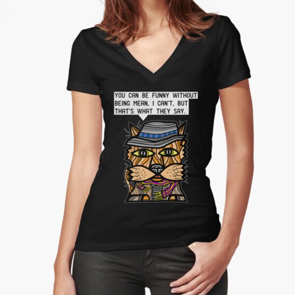 "You can be funny without being mean, I can't, but that's what they say." Fitted V-Neck T-Shirt