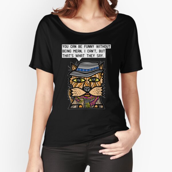 "You can be funny without being mean, I can't, but that's what they say." Relaxed Fit T-Shirt