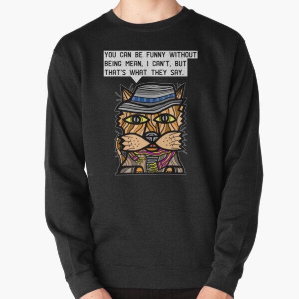 "You can be funny without being mean, I can't, but that's what they say." Pullover Sweatshirt