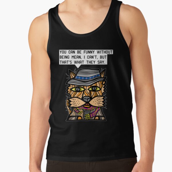 "You can be funny without being mean, I can't, but that's what they say." Tank Top