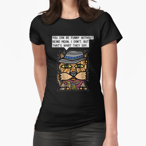 "You can be funny without being mean, I can't, but that's what they say." Fitted T-Shirt